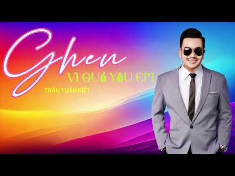 Ghen vì quá yêu em - Trần Tuấn Kiệt