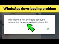 This Video Is Not Available Because Something Is Wrong With The Video File WhatsApp Issue Fix 2022