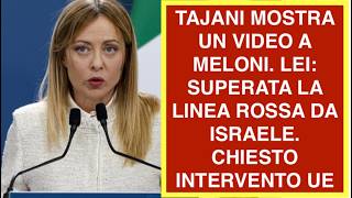 TAJANI MOSTRA UN VIDEO A MELONI. LEI: SUPERATA LA LINEA ROSSA DA ISRAELE. CHIESTO INTERVENTO UE