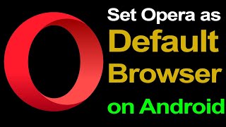 How to make opera default browser in Android Phone?