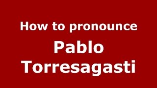 How to pronounce Pablo Torresagasti