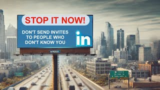 Don't send LinkedIn Invites to LinkedIn Members who don't know you. Be More Professional.