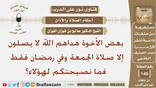 بعض الأخوة هداهم الله لا يصلون إلا صلاة الجمعة وفي رمضان فقط فما نصيحتكم لهؤلاء؟ الشيخ صالح الفوزان