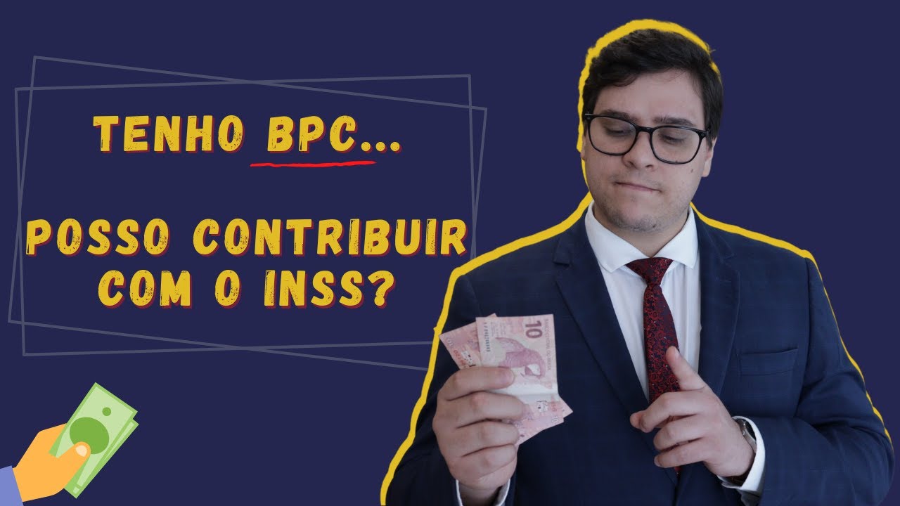 QUEM RECEBE BPC PODE CONTRIBUIR COM O INSS?