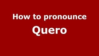 How to pronounce Quero