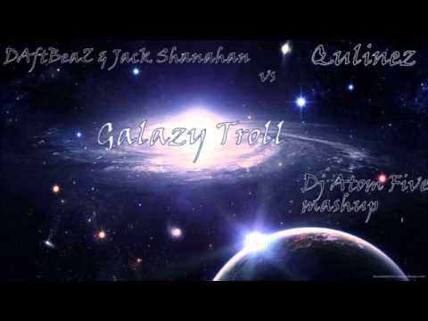 DaftBeatz & Jake Shanahan vs Qulinez  Galaxy troll Dj Atom Five mash up)
