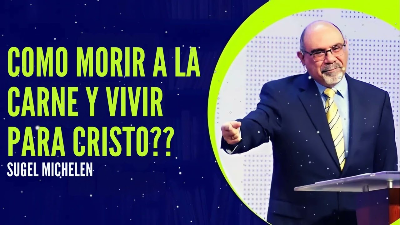 COMO MORIR A LA CARNE Y VIVIR PARA CRISTO?? - Sugel Michelen Message