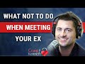 What NOT To Do When Meeting Your Ex 4 HUGE Mistakes