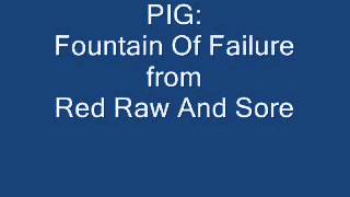 PIG: A Fountain Of Failure from Red Raw And Sore