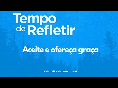 Tempo de Refletir 1659 - Aceite e ofereça graça