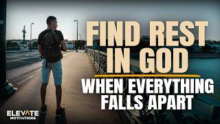 Find Rest in God: When Everything Falls Apart | Christian Motivation