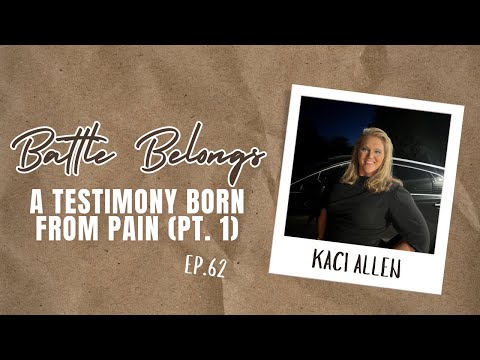 A Testimony Born from Pain (Pt. 1) | Kaci Allen | Battle Belongs Ep. 62