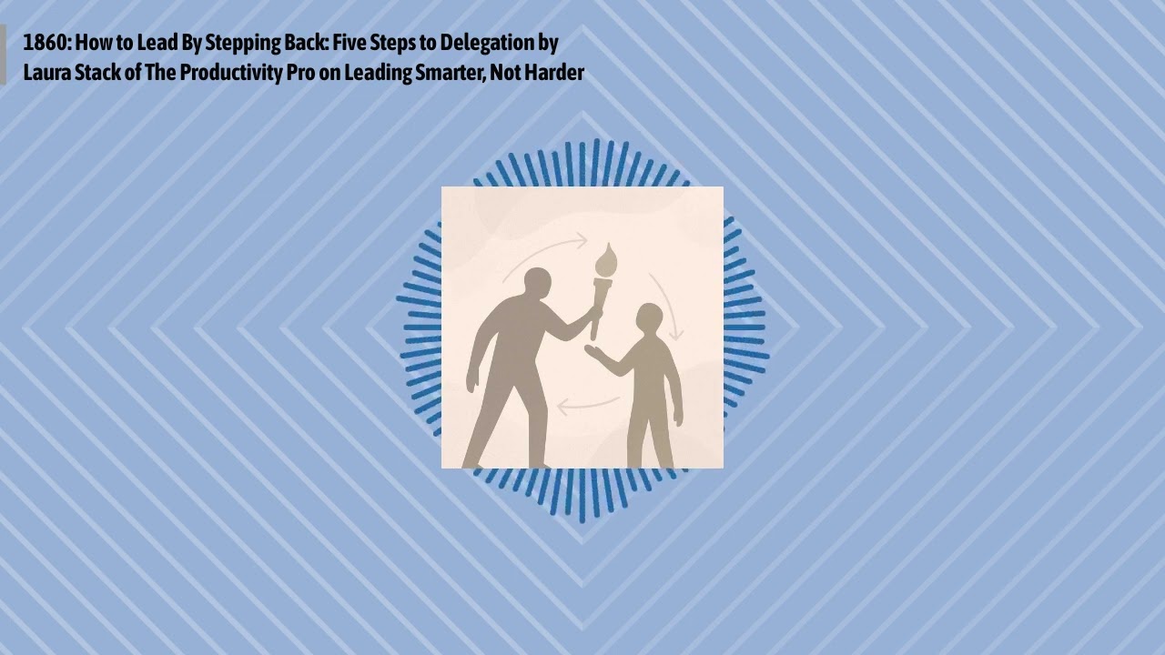 1860: How to Lead By Stepping Back: Five Steps to Delegation by Laura Stack of The Productivity...