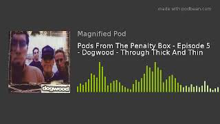 Pods From The Penalty Box - Episode 5 - Dogwood - Through Thick And Thin