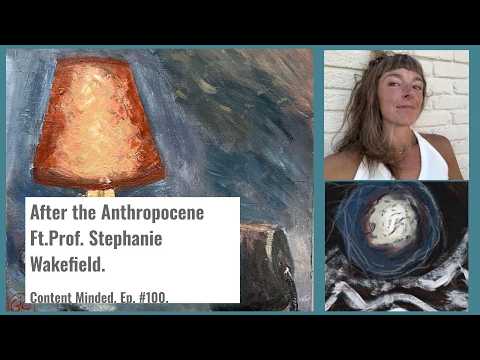 After the Anthropocene Ft. Stephanie Wakefield (Content Minded Ep. 100).