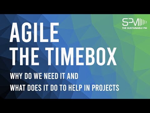 Agile: The Timebox - Why do we need it and What does it do to help in Projects