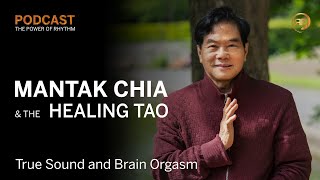 Mantak Chia &amp; the Healing Tao - True Sound and Brain Orgasm | Power of Rhythm Podcast
