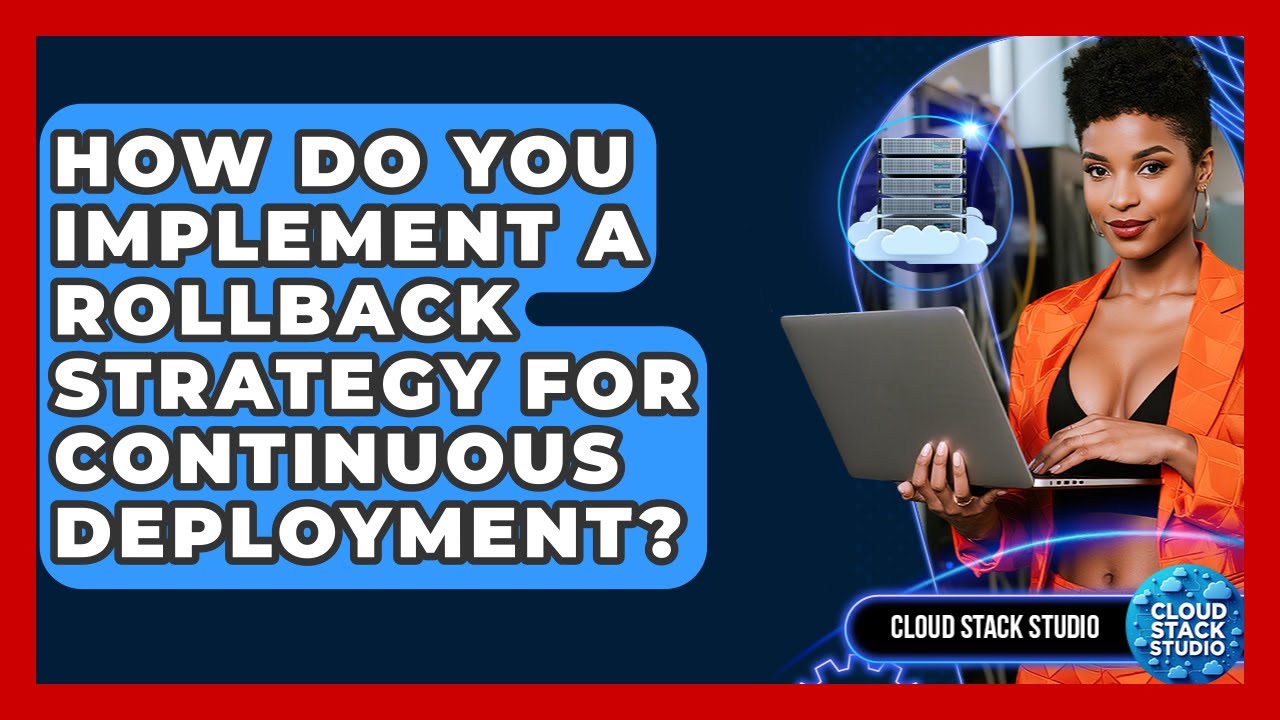How Do You Implement A Rollback Strategy For Continuous Deployment? - Cloud Stack Studio