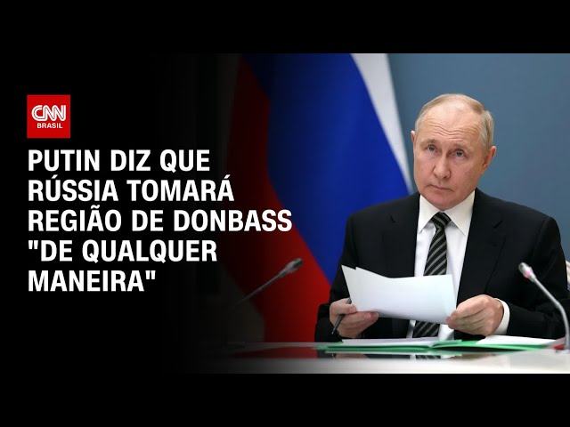 Rússia x Ucrânia: Putin afirma que tomará região de Donbass 