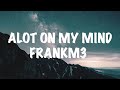 FrankM3 - Alot On My Mind (Lyrics)