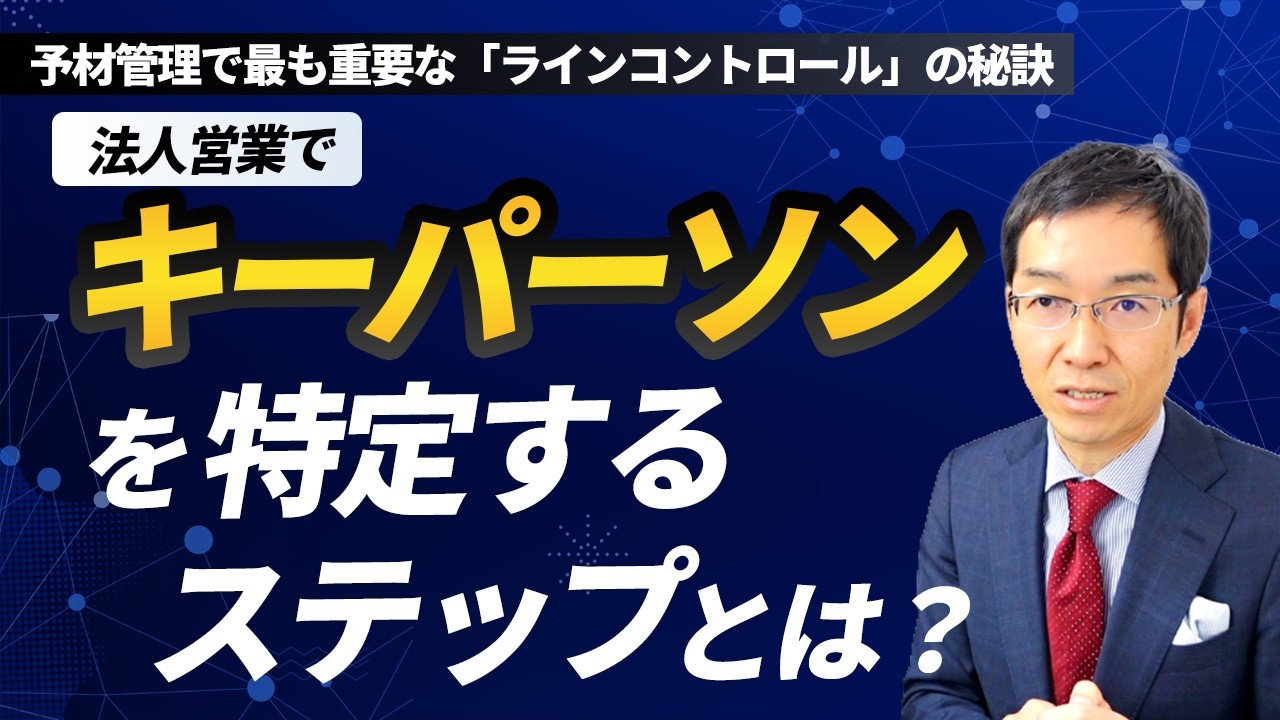 法人営業でキーパーソンを特定するステップとは？　予材管理で最も重要なテクニック「ラインコントロール」の秘訣