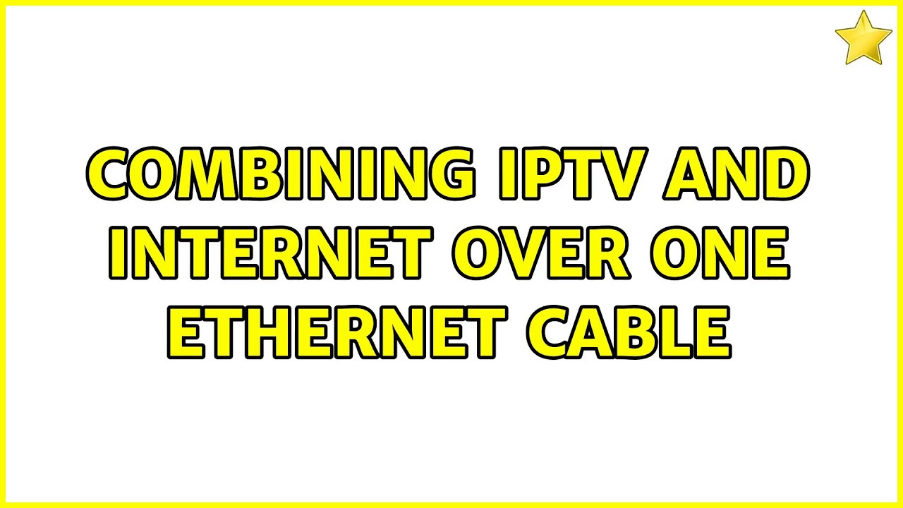 Combining IPTV and Internet over one Ethernet cable