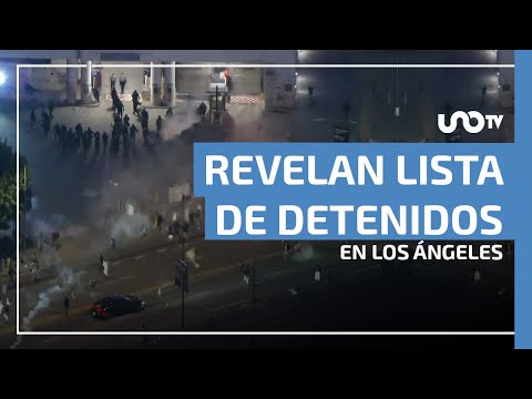 Revelan lista de detenidos en Los Ángeles; varios mexicanos entre ellos - UnoTV