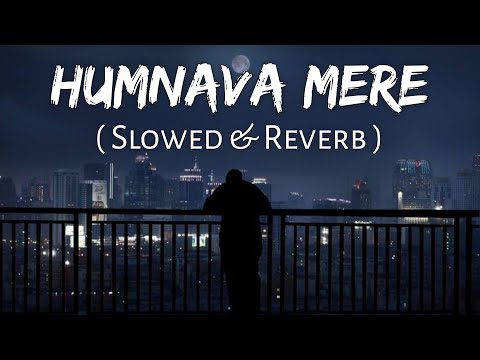 Humnava Mere (Slowed And Reverb) Jubin Nautiyal | Sad Song | Lofi Music Channel