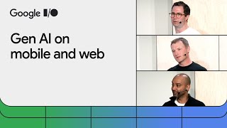 Gen AI on mobile and web, Google I/O 2024