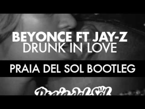 Beyonce ft Jay-Z - Drunk in Love (Praia del Sol Bootleg)
