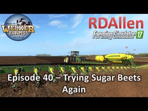 Farming Simulator 17 Welker Farms E40 - Trying Sugar Beets Again
