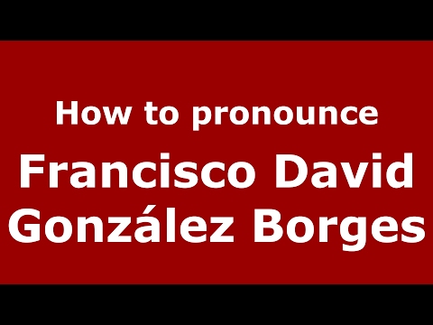 How to pronounce Francisco David González Borges (Spain/Spanish) - PronounceNames.com