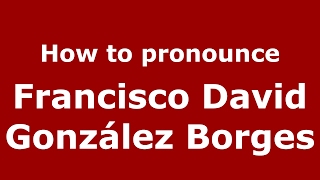 How to pronounce Francisco David González Borges