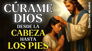 CÚRAME DIOS DESDE LA CABEZA HASTA LOS PIES | ORACIÓN DE SANACIÓN DIVINA PARA TODAS LAS ENFERMEDADES