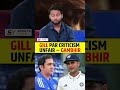 GILL PAR CRITICISM UNFAIR GAMBHIR Gautamgambhir Shubmangill Criticism Unfair Viralstatement
