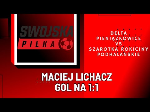 1:1 MACIEJ LICHACZ (DELTA PIENIĄŻKOWICE - SZAROTKA ROKICINY PODHALAŃSKIE)