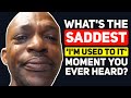 What S The SADDEST Thing To Hear It S Okay I M Used To It As A Response To Reddit Podcast