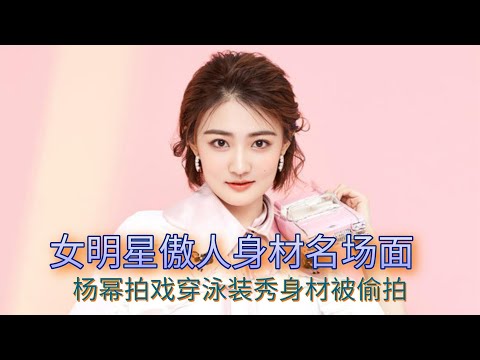 盘点女明星身材有多好，杨幂拍戏穿泳装被偷拍，张天爱遭遇咸猪手