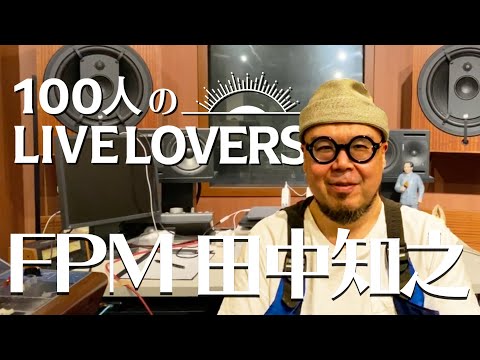【100人のLIVE LOVERS】田中知之（FPM） のサムネイル