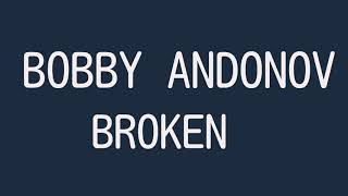 Bobby Andonov - Broken ( Lyrics )