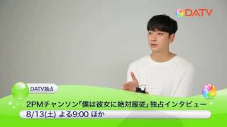 2PMチャンソン「僕は彼女に絶対服従」独占インタビュー8月13日DATVで放送♪