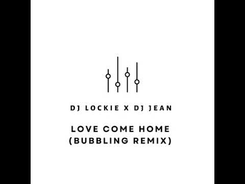 DJ Lockie x DJ Jean - Love Come Home (Bubbling Remix)