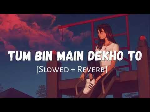 Tum Bin Main Dekhu To Kya Se Kya Ho Baithi - Slowed And Reverb - Lofi Songs - Lofi