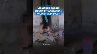 PILU! 2 BOCAH Ditelantarkan Orangtuanya di Bolaang Mongondow, Merengek Kelaparan