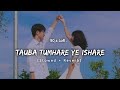 Tauba Tumhare Ye iShare | Slowed + Reverb | 90,s Hindi Song | SRK #lofi