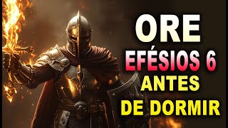 ORE EFÉSIOS 6 ANTES DE DORMIR E VEJA O QUE ACONTECE!