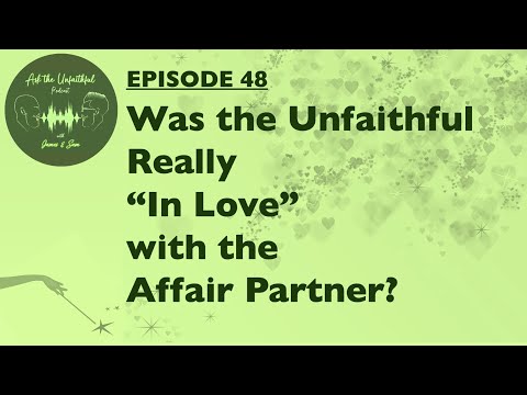 E48 - WAS THE UNFAITHFUL REALLY IN LOVE WITH THE AFFAIR PARTNER?