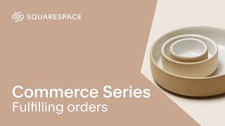 Fulfilling Orders Tutorial | Squarespace 7.1 Commerce Series