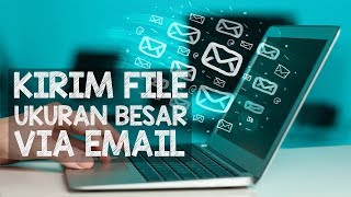 Cara Mudah Kirim File Berukuran Besar Lewat E-mail