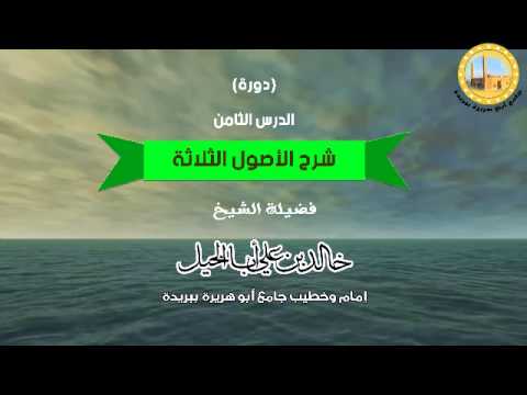 الدرس الثامن من شرح الأصول الثلاثة لفضيلة الشيخ خالد بن علي أبا الخيل 